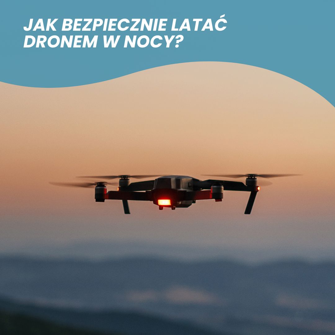 Jak bezpiecznie latać dronem w nocy?