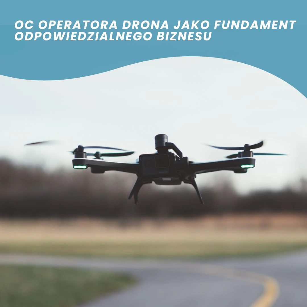 Twoja firma lata dronami? OC operatora drona jako fundament odpowiedzialnego biznesu